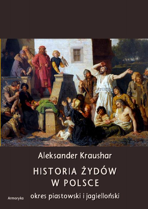 Tytuł: Historia Żydów w Polsce. Okres piastowski. Okres jagielloński
Autor: Aleksander Kraushar
Wydawnictwo: Armoryka
Formaty: PDF