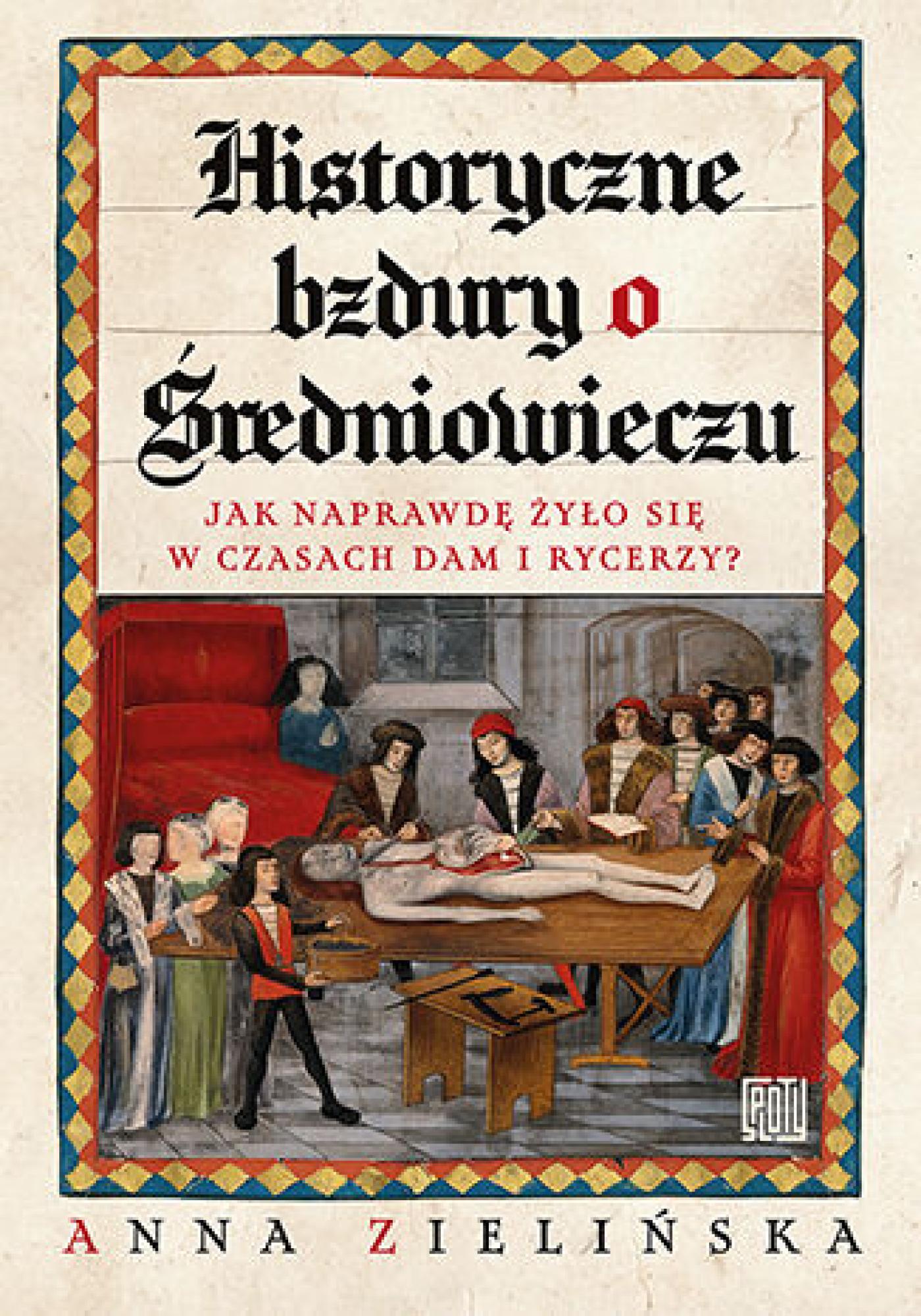 Tytuł: Historyczne bzdury o średniowieczu. Jak naprawdę żyło się w czasach dam i rycerzy?
Autor: Anna Zielińska
Wydawnictwo: Sploty
Formaty: PDF