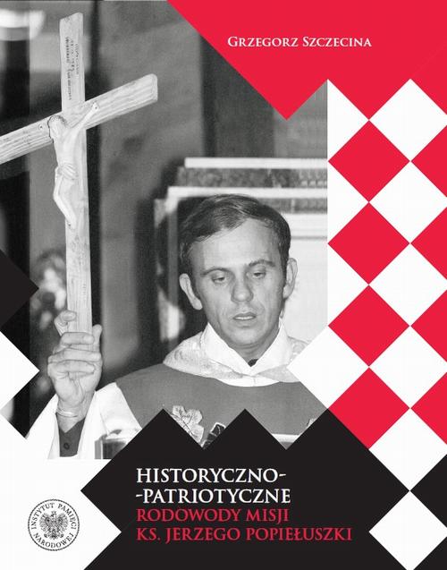 Tytuł: Historyczno-patriotyczne rodowody misji ks. Jerzego Popiełuszki
Autor: Grzegorz Szczecina
Wydawnictwo: Instytut Pamięci Narodowej
Formaty: MOBI, EPUB
