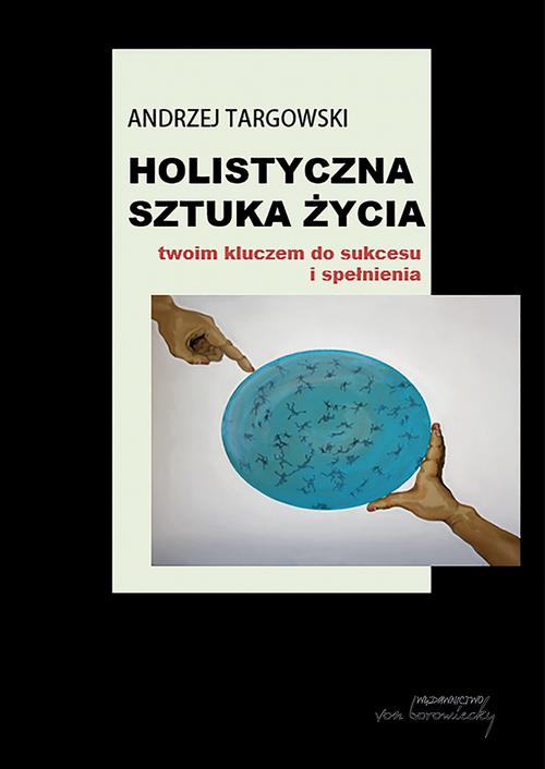 Tytuł: Holistyczna sztuka życia twoim kluczem do sukcesu i spełnienia
Autor: Andrzej Targowski
Wydawnictwo: Von Borowiecky
Formaty: PDF