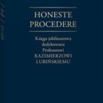 Honeste Procedere. Księga jubileuszowa dedykowana Profesorowi Kazimierzowi Lubińskiemu — okładka e-booka