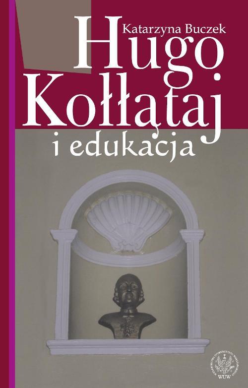 Tytuł: Hugo Kołłątaj i edukacja
Autor: Katarzyna Buczek
Wydawnictwo: Wydawnictwa Uniwersytetu Warszawskiego
Formaty: PDF