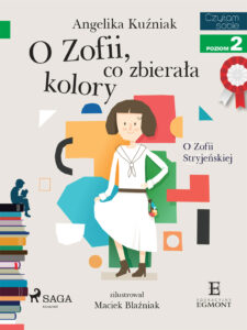 Tytuł: I am reading - Czytam sobie. O Zofii, co zbierała kolory - O Zofii Stryjeńskiej
Autor: Angelika Kuźniak
Wydawnictwo: SAGA Egmont
Formaty: EPUB, MOBI