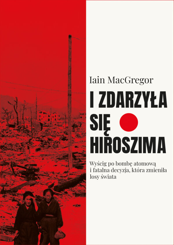 I zdarzyła się Hiroszima. Wyścig po bombę atomową i fatalna decyzja, która zmieniła losy świata — okładka