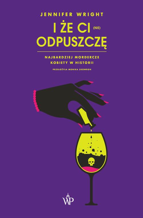 Tytuł: I że ci (nie) odpuszczę. Najbardziej mordercze kobiety w historii
Autor: Jennifer Wright
Wydawnictwo: Poznańskie
Formaty: EPUB, MOBI