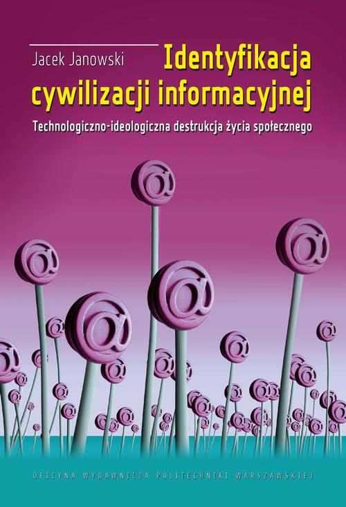 Tytuł: Identyfikacja cywilizacji informacyjnej. Technologiczno-ideologiczna destrukcja życia społecznego
Autor: Jacek Janowski
Wydawnictwo: Oficyna Wydawnicza Politechniki Warszawskiej
Formaty: PDF