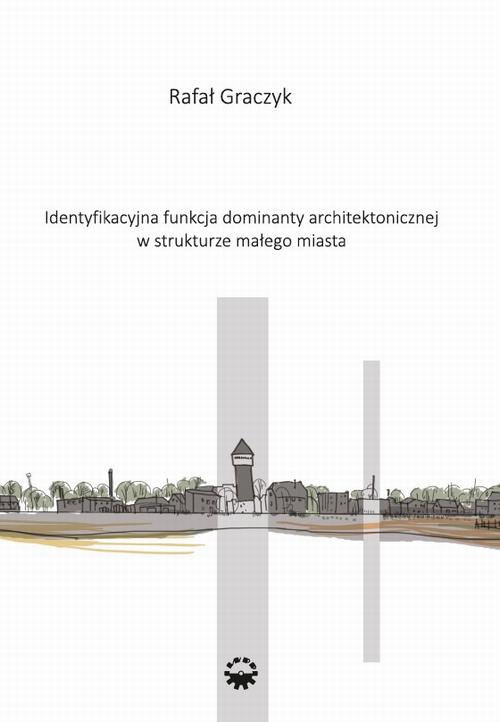 Tytuł: Identyfikacyjna funkcja dominaty architektonicznej w strukturze małego miasta
Autor: Rafał Graczyk
Wydawnictwo: Wydawnictwo Politechniki Poznańskiej
Formaty: PDF