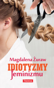 Tytuł: Idiotyzmy feminizmu
Autor: Magdalena Żuraw
Wydawnictwo: Fronda
Formaty: EPUB, PDF, MOBI