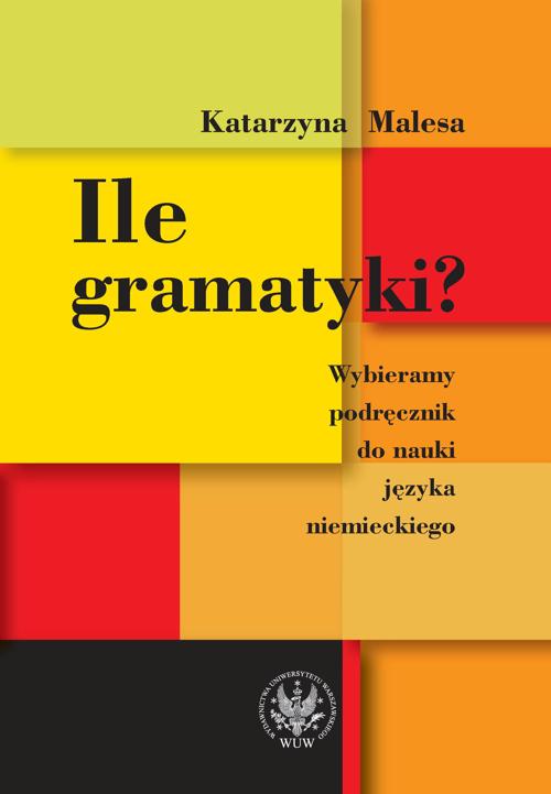 Tytuł: Ile gramatyki?
Autor: Katarzyna Malesa
Wydawnictwo: Wydawnictwa Uniwersytetu Warszawskiego
Formaty: PDF