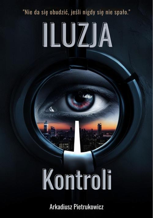 Tytuł: Iluzja kontroli
Autor: Arkadiusz Pietrukowicz
Wydawnictwo: Arkadiusz Pietrukowicz ARCADIA
Formaty: PDF, MOBI, EPUB