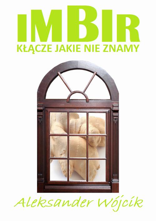 Tytuł: Imbir - kłącze jakie nie znamy
Autor: Aleksander Wójcik
Wydawnictwo: Eco Windsor
Formaty: PDF