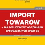 Import towarów – jak rozliczać VAT od towarów sprowadzanych spoza UE — okładka e-booka