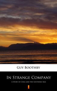 Tytuł: In Strange Company. A Story of Chili and the Southern Seas
Autor: Guy Boothby
Wydawnictwo: KtoCzyta.pl
Formaty: EPUB, MOBI