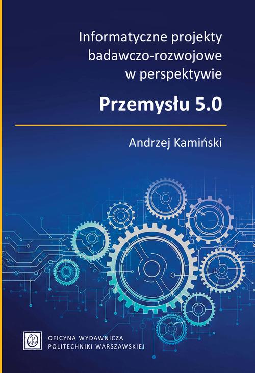 Tytuł: Informatyczne projekty badawczo-rozwojowe w perspektywie Przemysłu 5.0
Autor: Andrzej Kamiński
Wydawnictwo: Oficyna Wydawnicza Politechniki Warszawskiej
Formaty: PDF