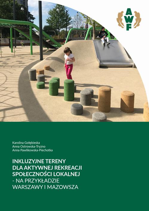 Tytuł: Inkluzyjne tereny dla aktywności rekreacji społeczności lokalnej - na przykładzie Warszawy i Mazowsza
Autor: Karolina Gołębieska, Anna Ostrowska-Tryzno, Anna Pawlikowska-Piechotka
Wydawnictwo: AWF Warszawa
Formaty: PDF