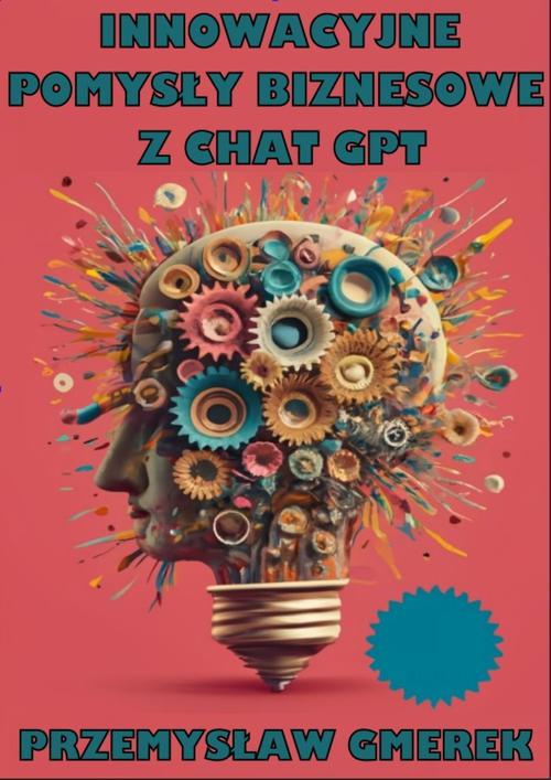 Tytuł: Innowacyjne pomysły biznesowe z ChatGPT
Autor: Przemysław Gmerek
Wydawnictwo: Przemysław Gmerek
Formaty: PDF, EPUB, MOBI