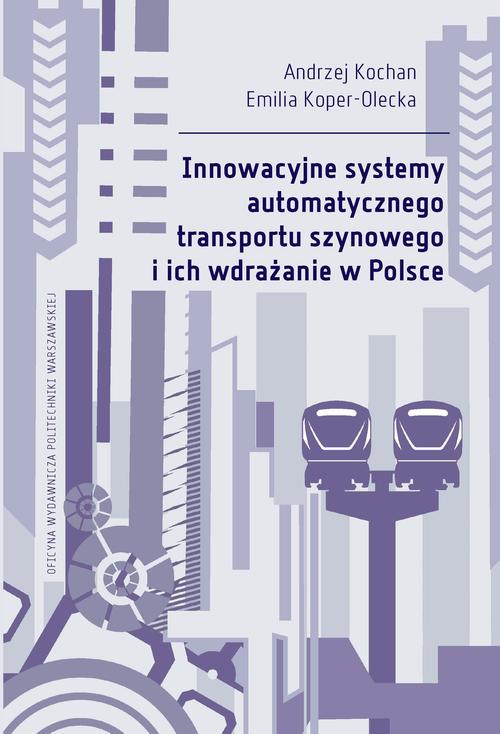 Tytuł: Innowacyjne systemy automatycznego transportu szynowego i ich wdrażanie w Polsce
Autor: Andrzej Kochan, Emilia Koper-Olecka
Wydawnictwo: Oficyna Wydawnicza Politechniki Warszawskiej
Formaty: PDF
