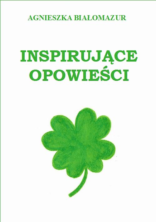 Tytuł: Inspirujące opowieści
Autor: Agnieszka Białomazur
Wydawnictwo: Wydawnictwo e-bookowo
Formaty: EPUB, MOBI, PDF
