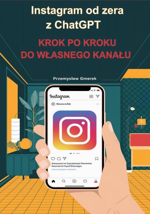 Tytuł: Instagram od zera z ChatGPT: Krok po kroku do własnego kanału
Autor: Przemysław Gmerek
Wydawnictwo: Przemysław Gmerek
Formaty: PDF, MOBI, EPUB