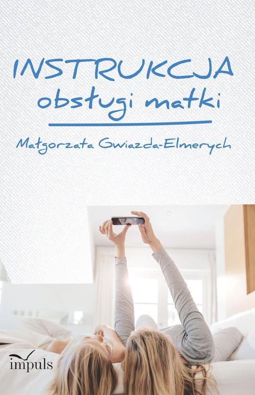 Tytuł: Instrukcja obsługi matki
Autor: Małgorzata Gwiazda-Elmerych
Wydawnictwo: Impuls
Formaty: EPUB, MOBI