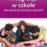 Integracja w szkole. Jak stworzyć drużyny marzeń? — okładka e-booka