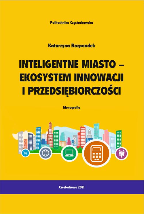 Tytuł: Inteligentne miasto - ekosystem innowacji i przedsiębiorczości
Autor: Katarzyna Ropondek
Wydawnictwo: Politechnika Częstochowska
Formaty: PDF