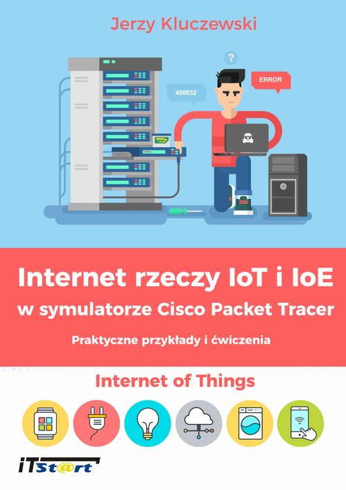 Tytuł: Internet rzeczy IoT i IoE w symulatorze Cisco Packet Tracer - Praktyczne przykłady i ćwiczenia
Autor: Jerzy Kluczewski
Wydawnictwo: ITStart
Formaty: PDF