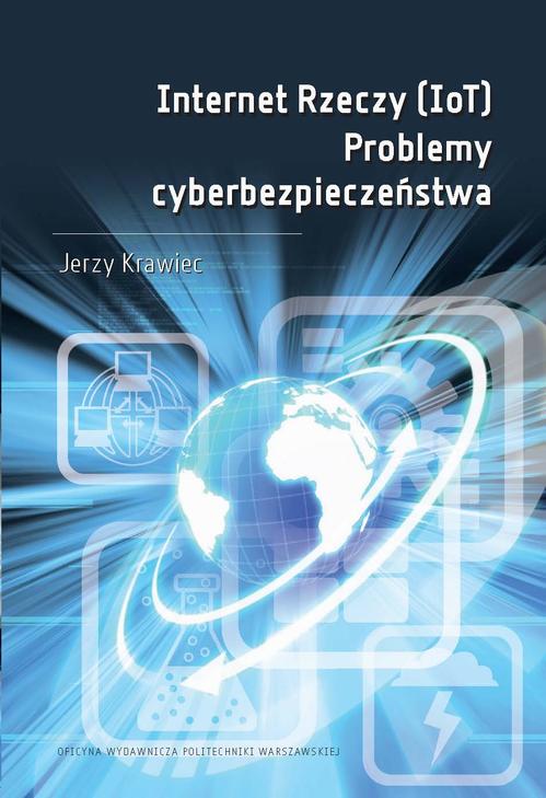 Tytuł: Internet Rzeczy (IoT). Problemy cyberbezpieczeństwa
Autor: Jerzy Krawiec
Wydawnictwo: Oficyna Wydawnicza Politechniki Warszawskiej
Formaty: PDF