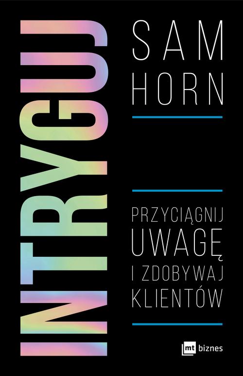 Tytuł: Intryguj
Autor: Sam Horn
Wydawnictwo: MT Biznes
Formaty: MOBI, EPUB