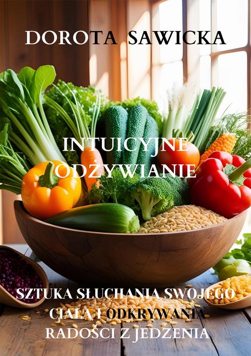 Tytuł: Intuicyjne odżywianie sztuka słuchania swojego ciała i odkrywania radości z jedzenia
Autor: Dorota Sawicka
Wydawnictwo: Wydawnictwo e-bookowo
Formaty: EPUB, MOBI