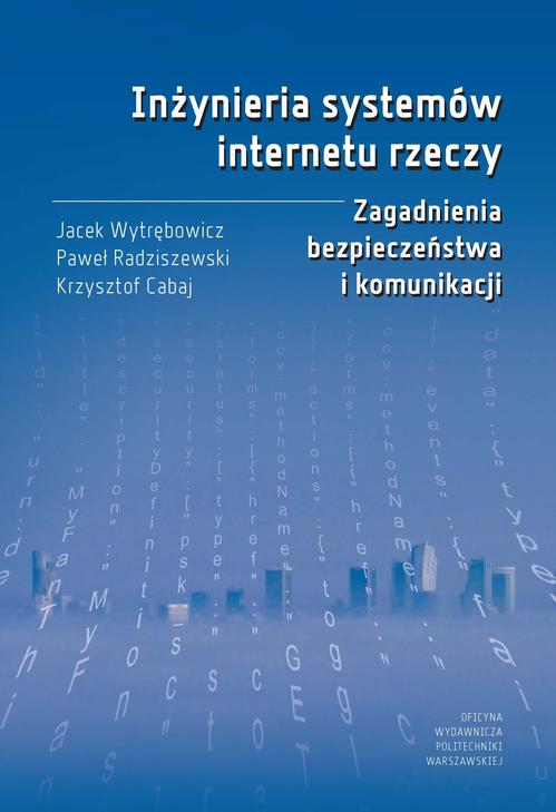 Tytuł: Inżynieria systemów internetu rzeczy. Zagadnienia bezpieczeństwa i komunikacji
Autor: Jacek Wytrębowicz, Paweł Radziszewski, Krzysztof Cabaj
Wydawnictwo: Oficyna Wydawnicza Politechniki Warszawskiej
Formaty: MOBI, EPUB