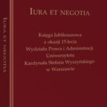 Iura et negotia. Księga Jubileuszowa z okazji 15-lecia Wydziału Prawa i Administracji Uniwersytetu Kardynała Stefana Wyszyńskiego w Warszawie — okładka e-booka
