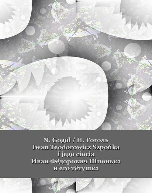 Tytuł: Iwan Teodorowicz Szpońka i jego ciocia. Иван Фёдорович Шпонька и его тётушка
Autor: Nikołaj Gogol
Wydawnictwo: Armoryka
Formaty: MOBI, EPUB