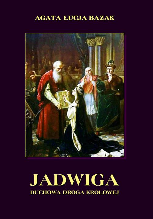 Tytuł: Jadwiga. Duchowa droga królowej
Autor: Agata Łucja Bazak
Wydawnictwo: Armoryka
Formaty: PDF