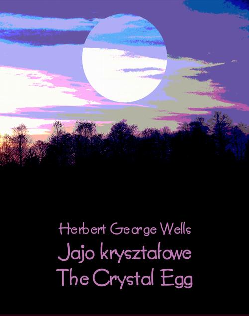 Tytuł: Jajo kryształowe. The Crystal Egg
Autor: Herbert George Wells
Wydawnictwo: Armoryka
Formaty: EPUB, MOBI