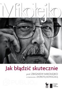Tytuł: Jak błądzić skutecznie. Prof. Zbigniew Mikołejko w rozmowie z Dorotą Kowalską
Autor: Dorota Kowalska
Wydawnictwo: Wydawnictwo Agora
Formaty: EPUB, MOBI