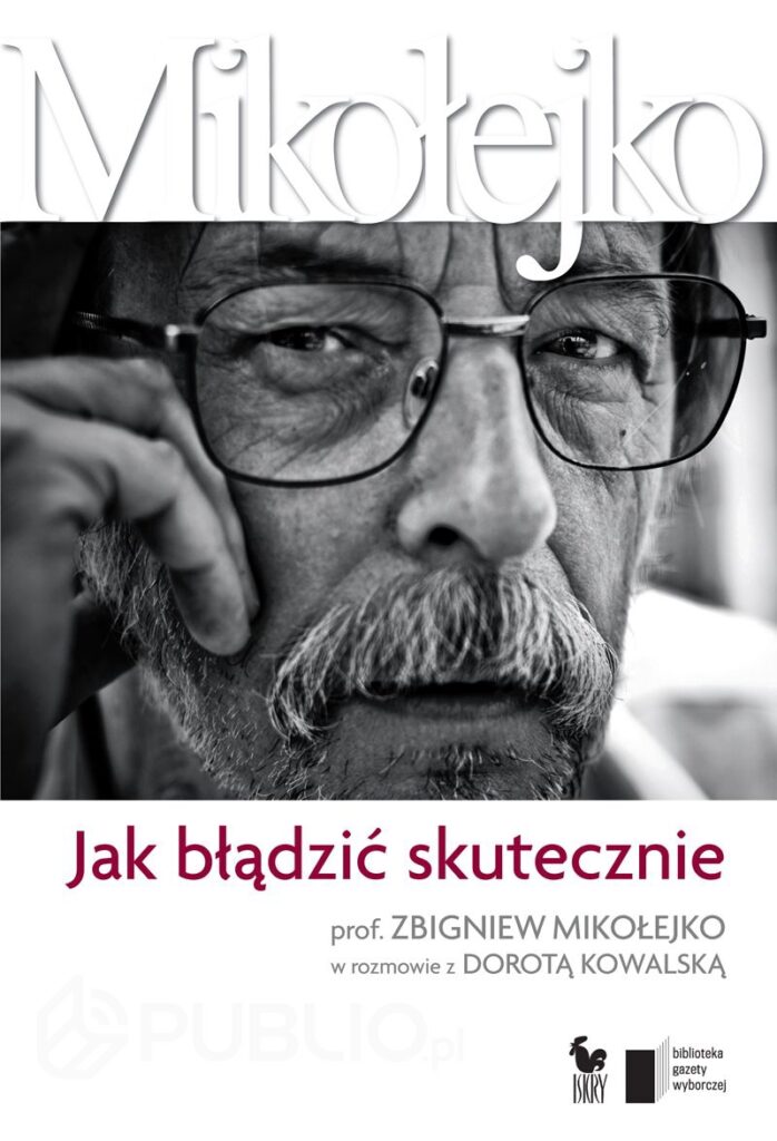 Tytuł: Jak błądzić skutecznie. Prof. Zbigniew Mikołejko w rozmowie z Dorotą Kowalską
Autor: Dorota Kowalska
Wydawnictwo: Wydawnictwo Agora
Formaty: EPUB, MOBI