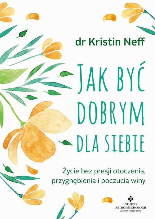Jak być dobrym dla siebie. Życie bez presji otoczenia, przygnębienia i poczucia winy — okładka e-booka