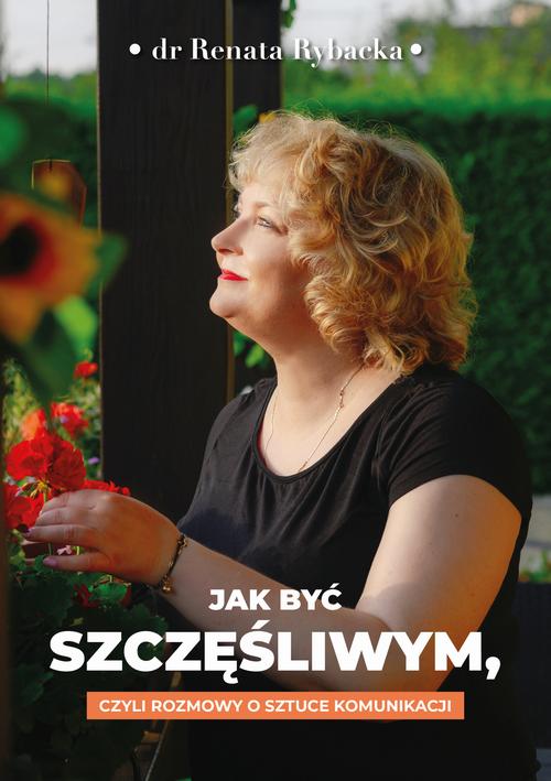 Tytuł: Jak być szczęśliwym, czyli rozmowy o sztuce komunikacji
Autor: Renata Rybacka
Wydawnictwo: eBOOKnij to
Formaty: PDF, MOBI, EPUB