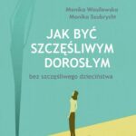 Tytuł: Jak być szczęśliwym dorosłym bez szczęśliwego dzieciństwa
Autor: Monika Szubrycht, Monika Wasilewska
Wydawnictwo: Mando
Formaty: EPUB