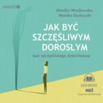 Tytuł: Jak być szczęśliwym dorosłym bez szczęśliwego dzieciństwa
Autor: Monika Wasilewska, Monika Szubrycht
Wydawnictwo: Mando
Formaty: MP3