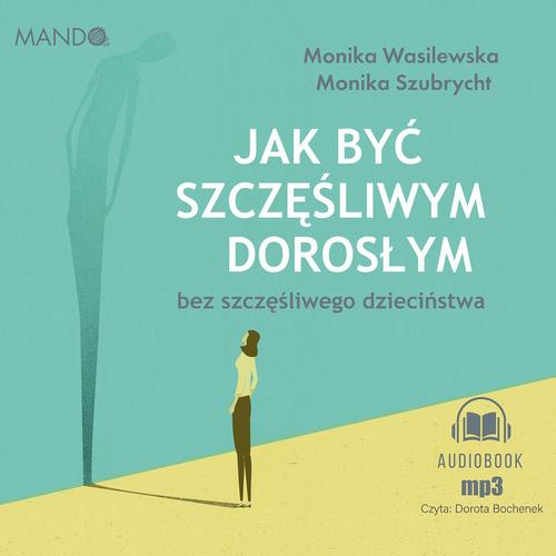 Tytuł: Jak być szczęśliwym dorosłym bez szczęśliwego dzieciństwa
Autor: Monika Wasilewska, Monika Szubrycht
Wydawnictwo: Mando
Formaty: MP3