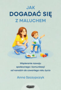 Jak dogadać się z maluchem. Wspieranie rozwoju społecznego i komunikacji od narodzin od czwartego roku życia. Wspieranie rozwoju społecznego i komunikacji od narodzin od czwartego roku życia — okładka e-booka