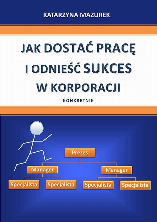 Tytuł: Jak dostać pracę i odnieść sukces w korporacji
Autor: Katarzyna Mazurek
Wydawnictwo: Wydawnictwo e-bookowo
Formaty: MOBI, EPUB