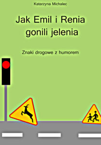 Tytuł: Jak Emil i Renia gonili jelenia. Znaki drogowe z humorem
Autor: Katarzyna Michalec
Wydawnictwo: Ebookowo
Formaty: EPUB, PDF, MOBI