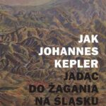 Tytuł: Jak Joahnnes Kepler jadąc do Żagania na Śląsku zahaczył o księżyc
Autor: Henryk Waniek
Wydawnictwo: Silesia Progress
Formaty: EPUB, MOBI