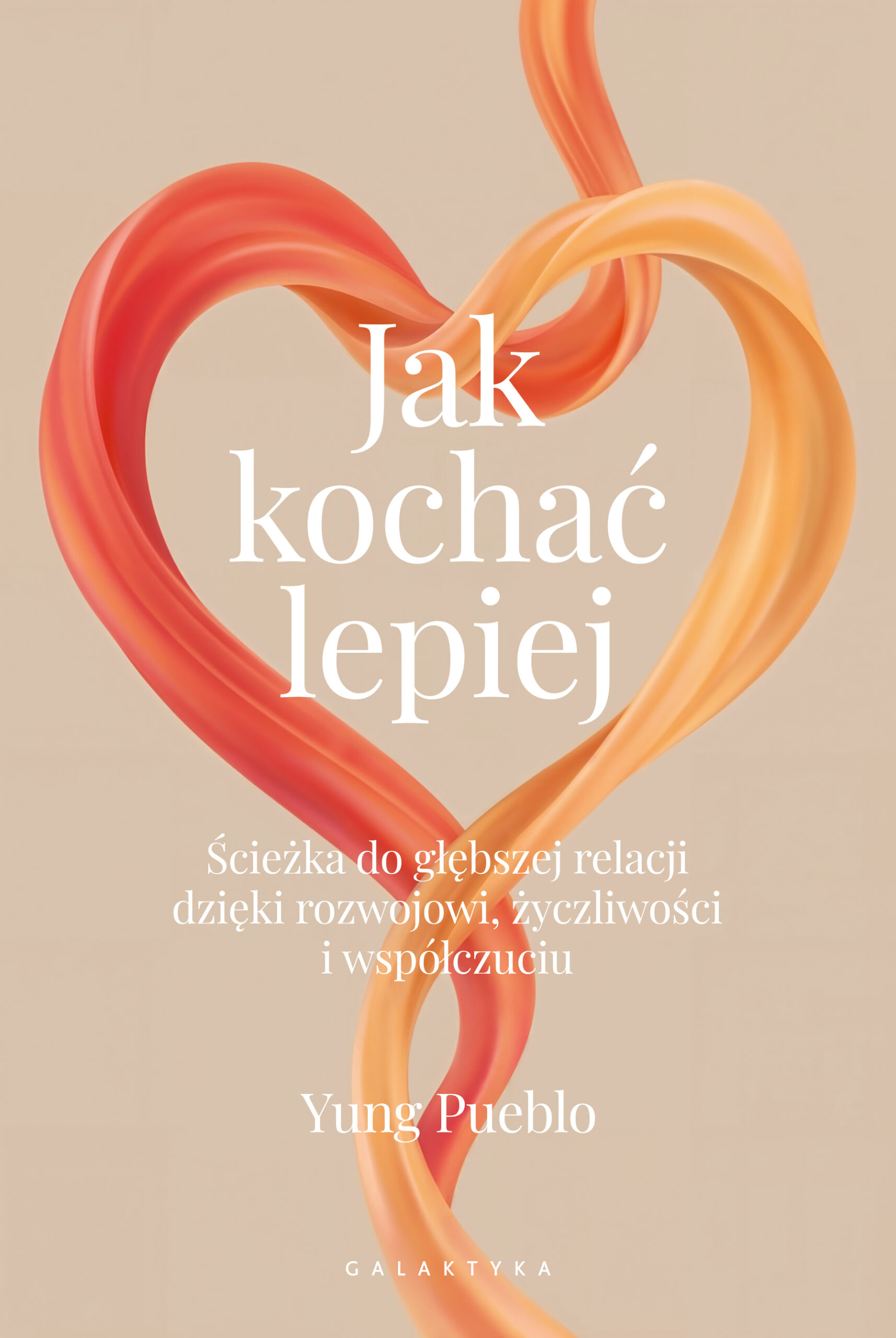 Jak kochać lepiej. Ścieżka do głębszej relacji dzięki rozwojowi, życzliwości i współczuciu — okładka e-booka