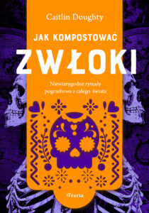 Tytuł: Jak kompostować zwłoki. Niewiarygodne rytuały pogrzebowe z całego świata
Autor: Caitlin Doughty
Wydawnictwo: Wydawnictwo JK (Aha, Feeria)
Formaty: EPUB, MOBI