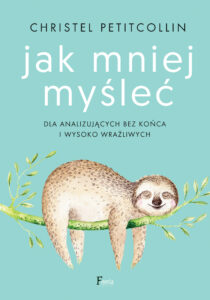 Tytuł: Jak mniej myśleć. Dla analizujących bez końca i wysoko wrażliwych
Autor: Christel Petitcollin
Wydawnictwo: Wydawnictwo JK (Aha, Feeria)
Formaty: EPUB, MOBI