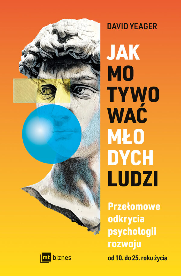 Jak motywować młodych ludzi. Przełomowe odkrycia psychologii rozwoju od 10 do 25 roku życia — okładka